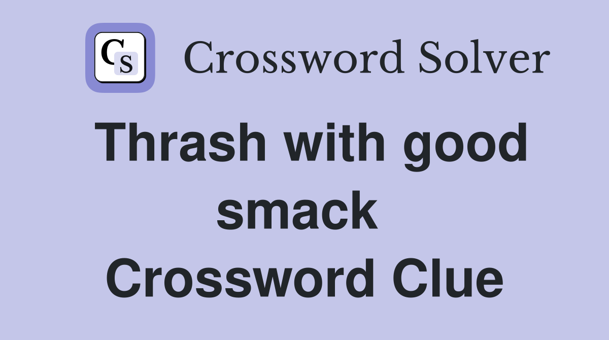 Thrash with good smack  Crossword Clue