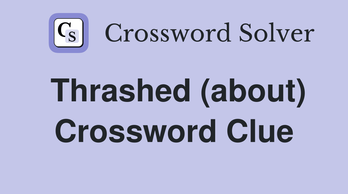 Thrashed (about) Crossword Clue