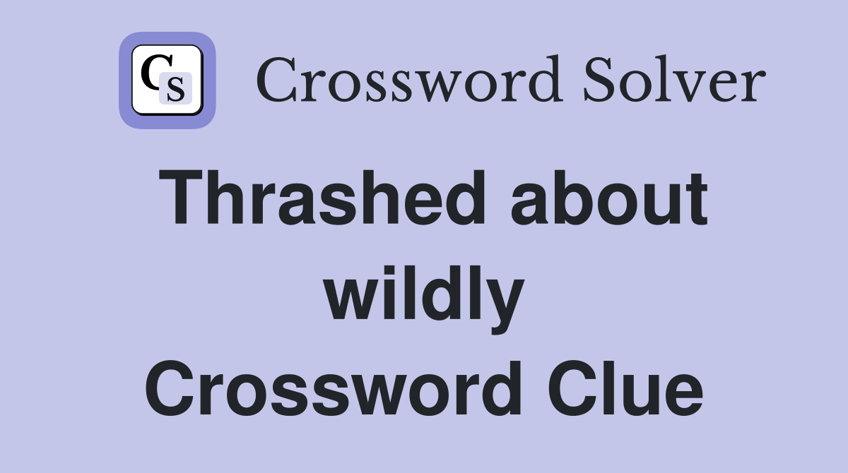 Thrashed about wildly Crossword Clue