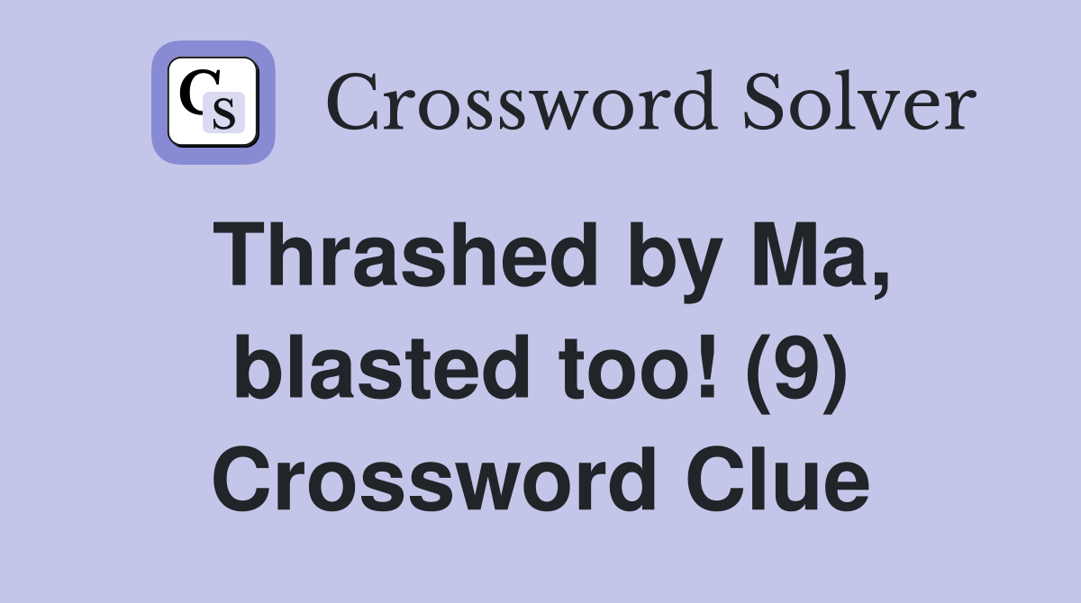 Thrashed by Ma, blasted too! (9) Crossword Clue