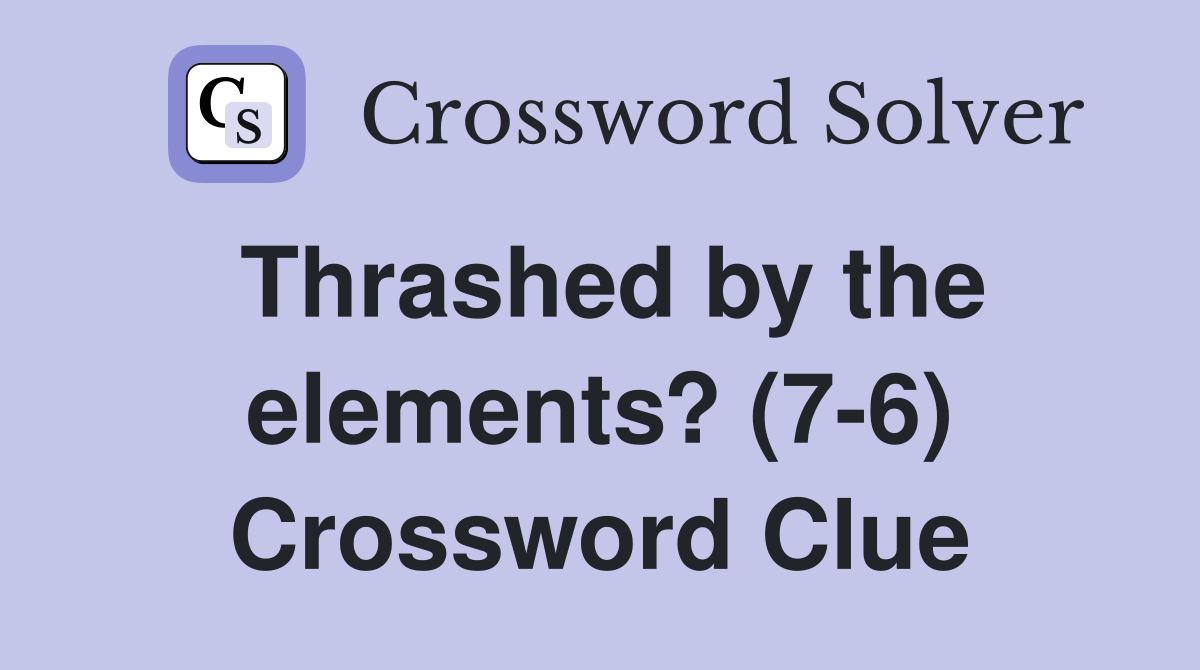 Thrashed by the elements? (7-6) Crossword Clue