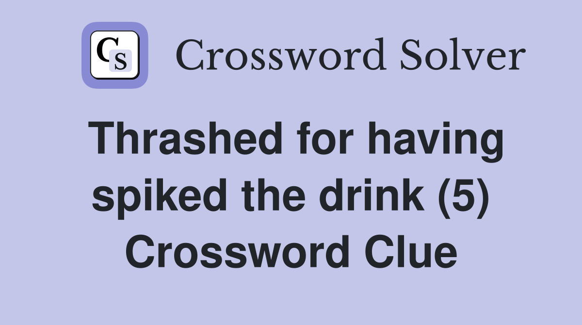 Thrashed for having spiked the drink (5) Crossword Clue