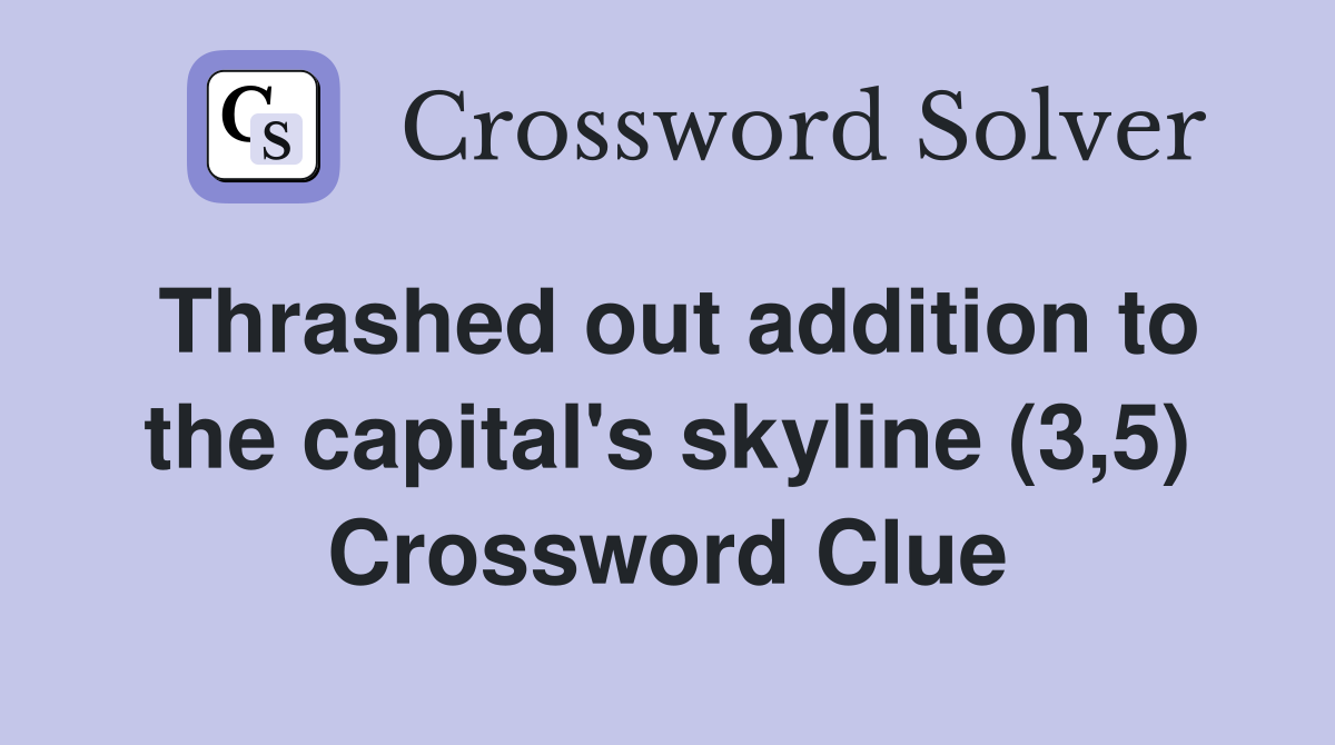 Thrashed out addition to the capital's skyline (3,5) Crossword Clue