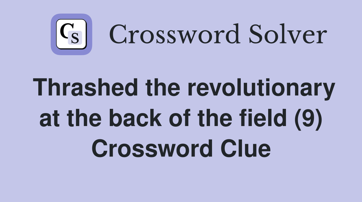 Thrashed the revolutionary at the back of the field (9) Crossword Clue
