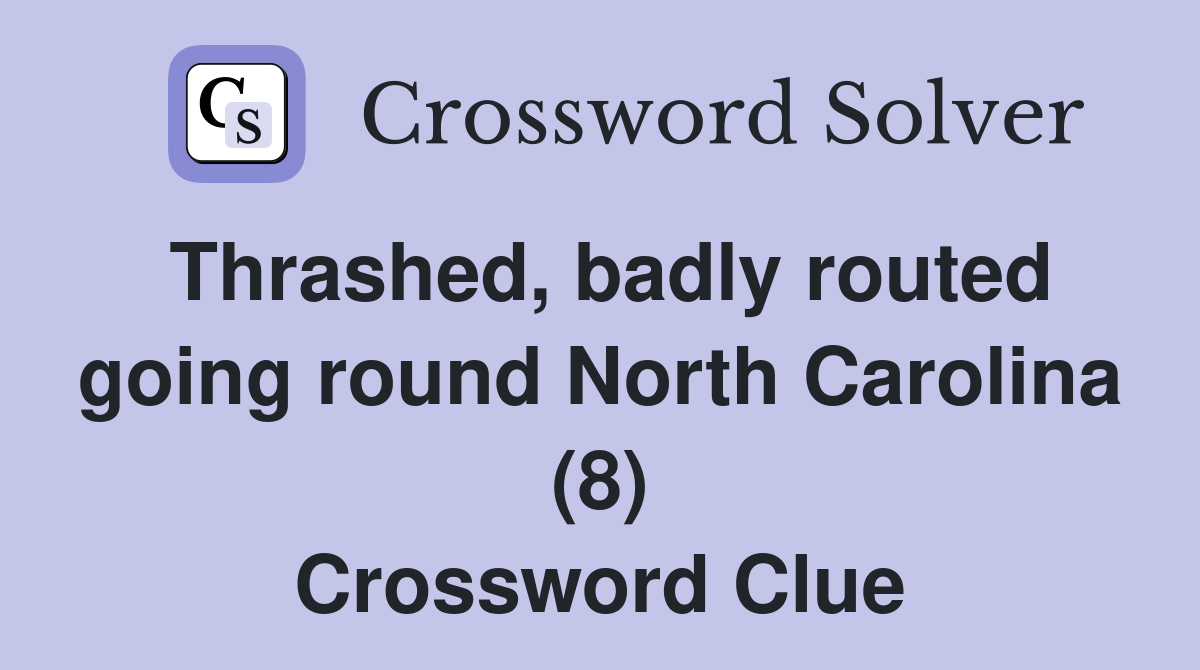 Thrashed, badly routed going round North Carolina (8) Crossword Clue