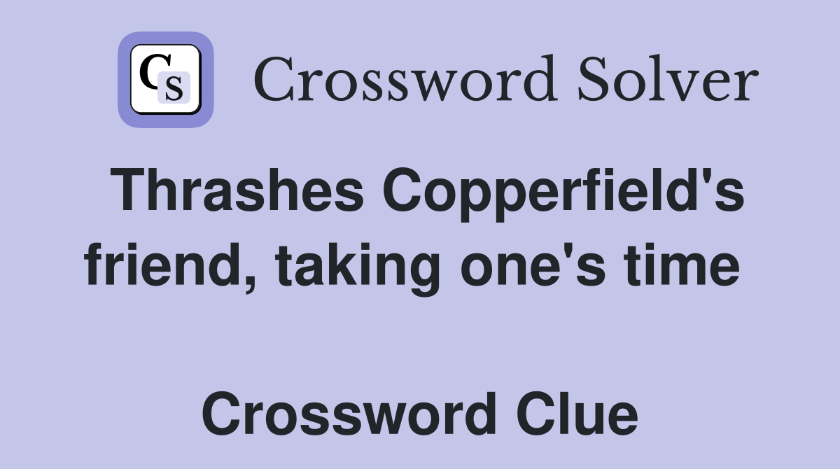 Thrashes Copperfield's friend, taking one's time   Crossword Clue