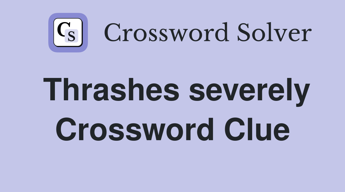 Thrashes severely Crossword Clue