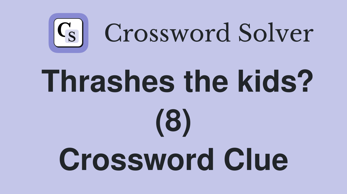 Thrashes the kids? (8) Crossword Clue