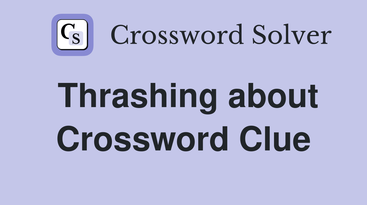 Thrashing about Crossword Clue