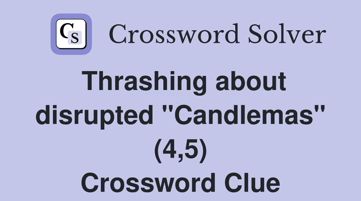 Thrashing about disrupted "Candlemas" (4,5) Crossword Clue