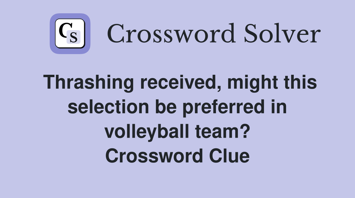 Thrashing received, might this selection be preferred in volleyball team? Crossword Clue