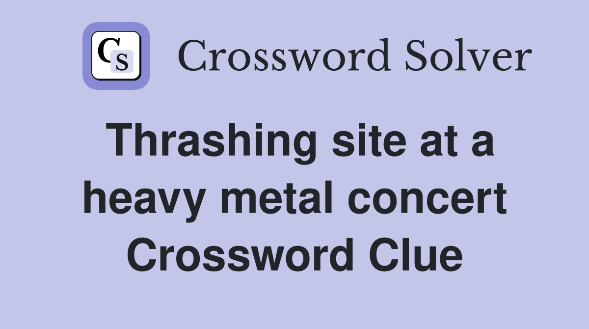 Thrashing site at a heavy metal concert Crossword Clue