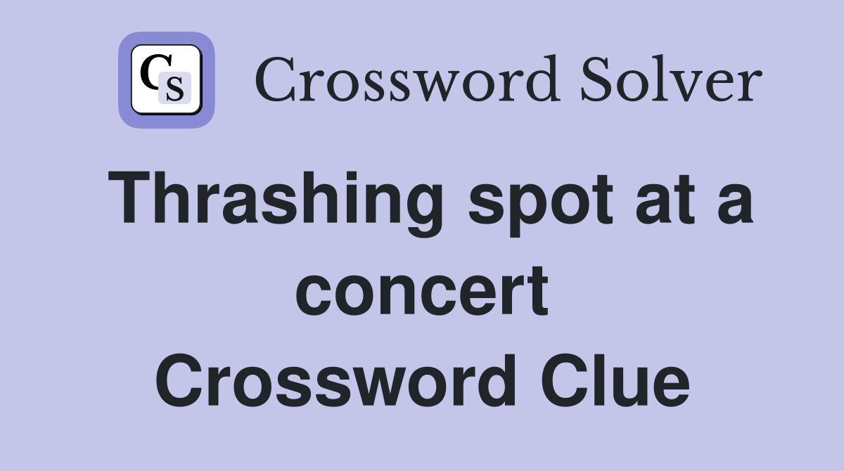 Thrashing spot at a concert Crossword Clue