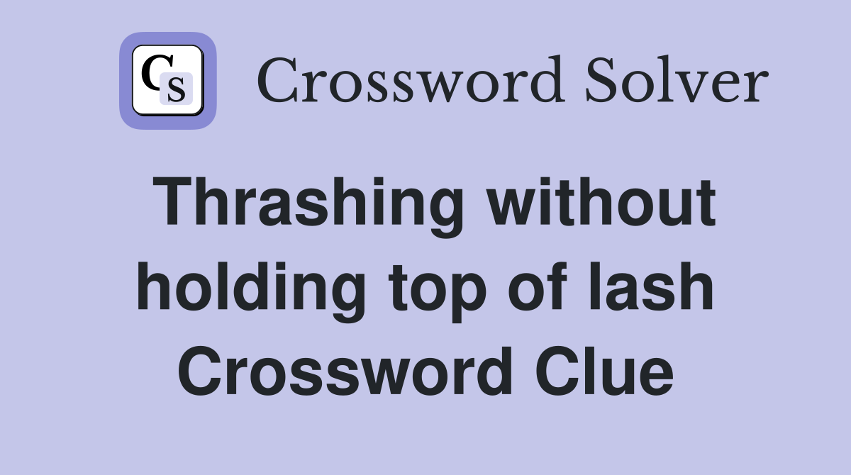 Thrashing without holding top of lash Crossword Clue