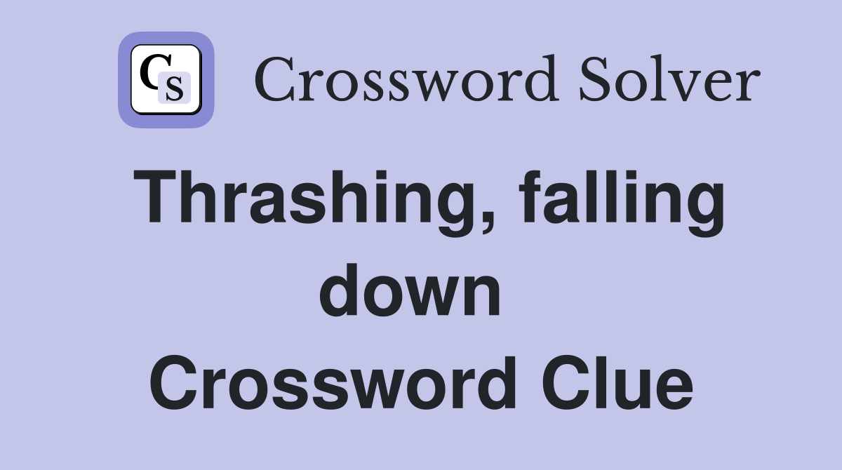 Thrashing, falling down  Crossword Clue