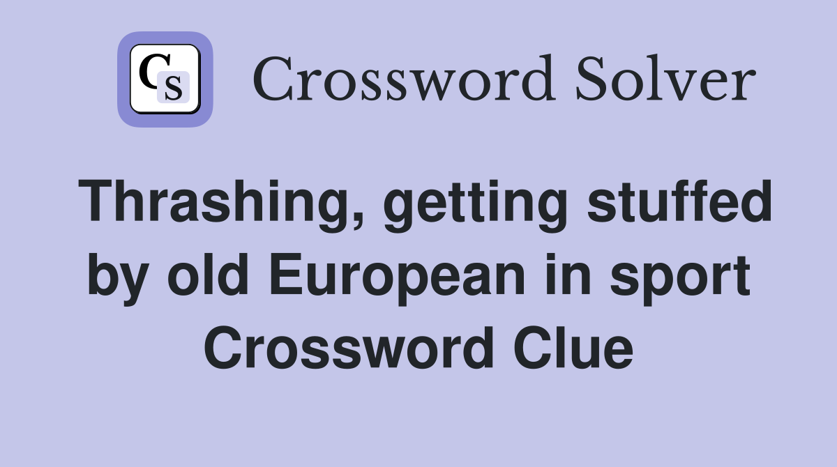 Thrashing, getting stuffed by old European in sport Crossword Clue