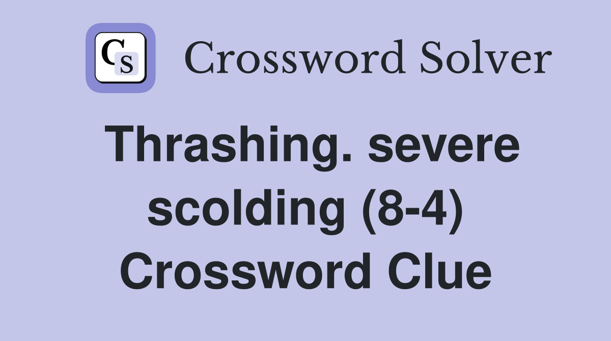 Thrashing. severe scolding (8-4) Crossword Clue
