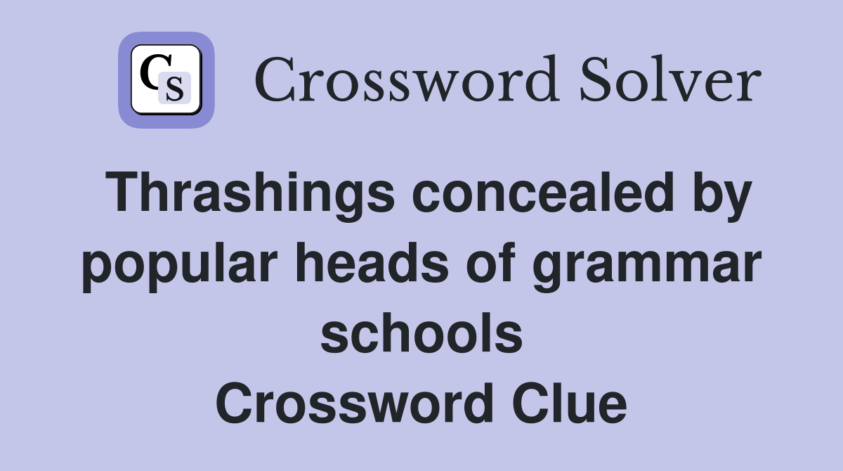 Thrashings concealed by popular heads of grammar schools Crossword Clue