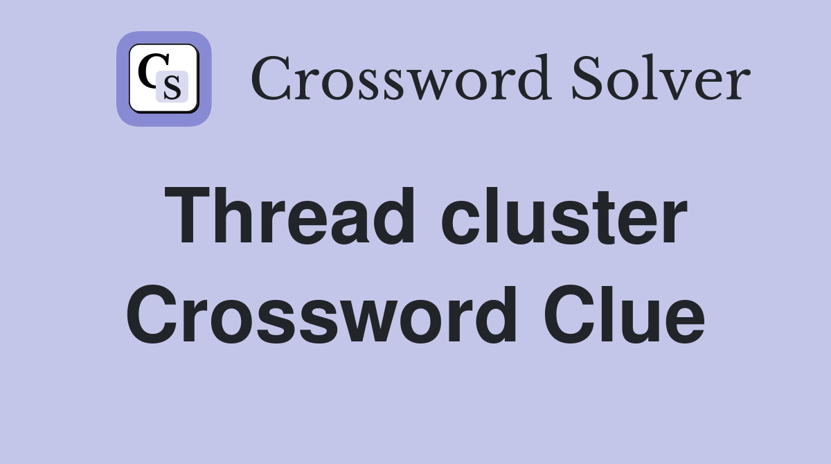Thread cluster Crossword Clue