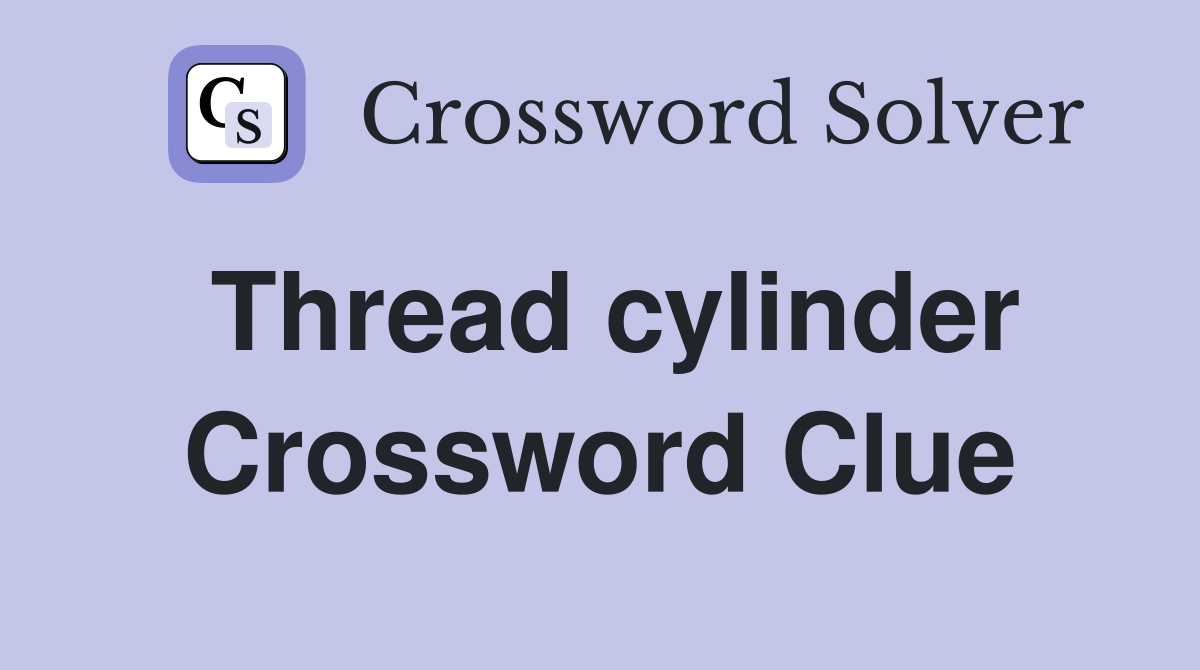 Thread cylinder Crossword Clue
