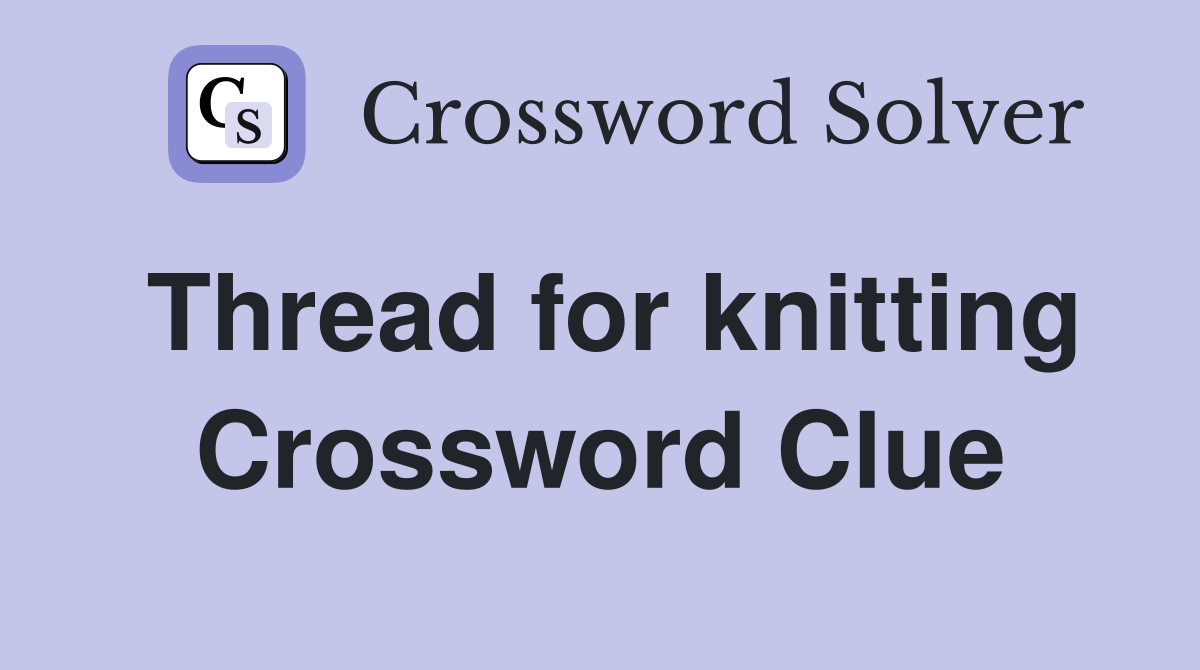 Thread for knitting Crossword Clue
