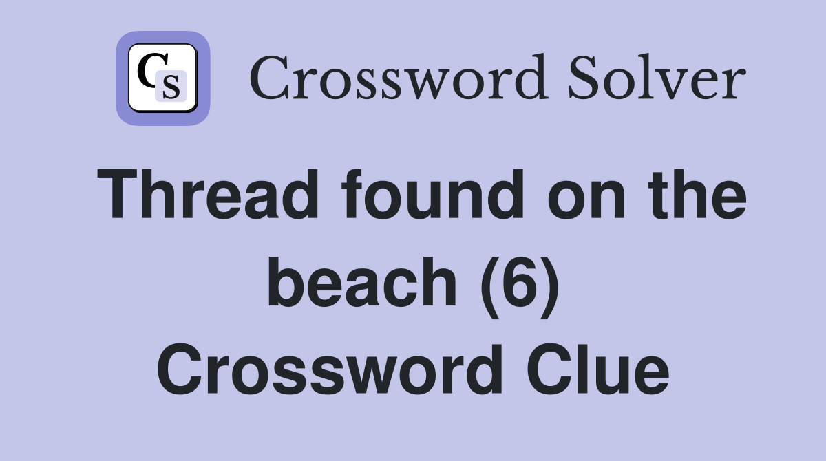 Thread found on the beach (6) Crossword Clue