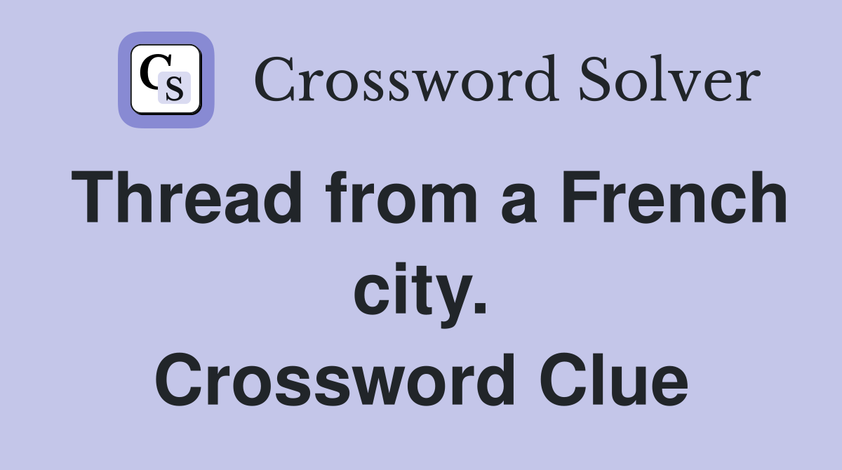 Thread from a French city. Crossword Clue