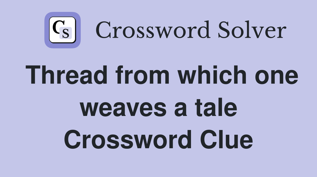 Thread from which one weaves a tale Crossword Clue