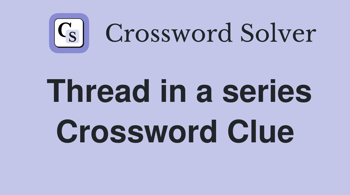 Thread in a series Crossword Clue