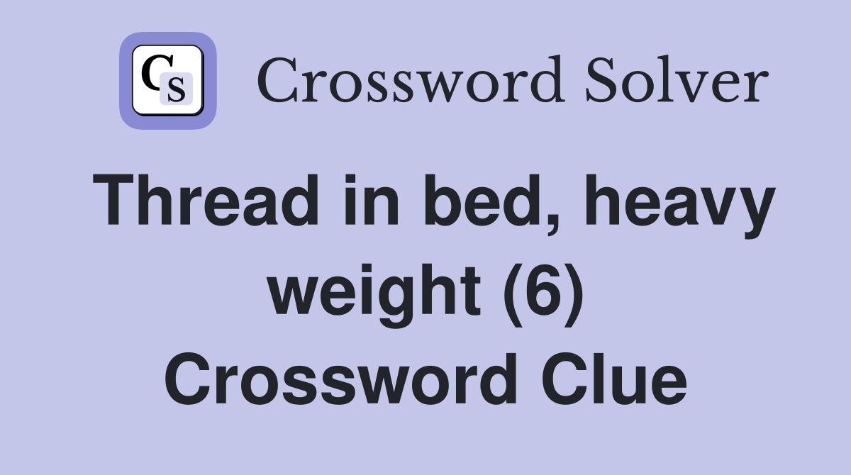 Thread in bed, heavy weight (6) Crossword Clue