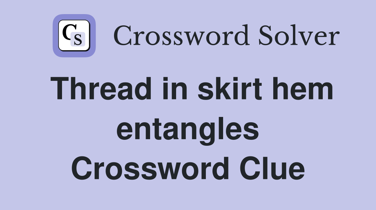 Thread in skirt hem entangles Crossword Clue