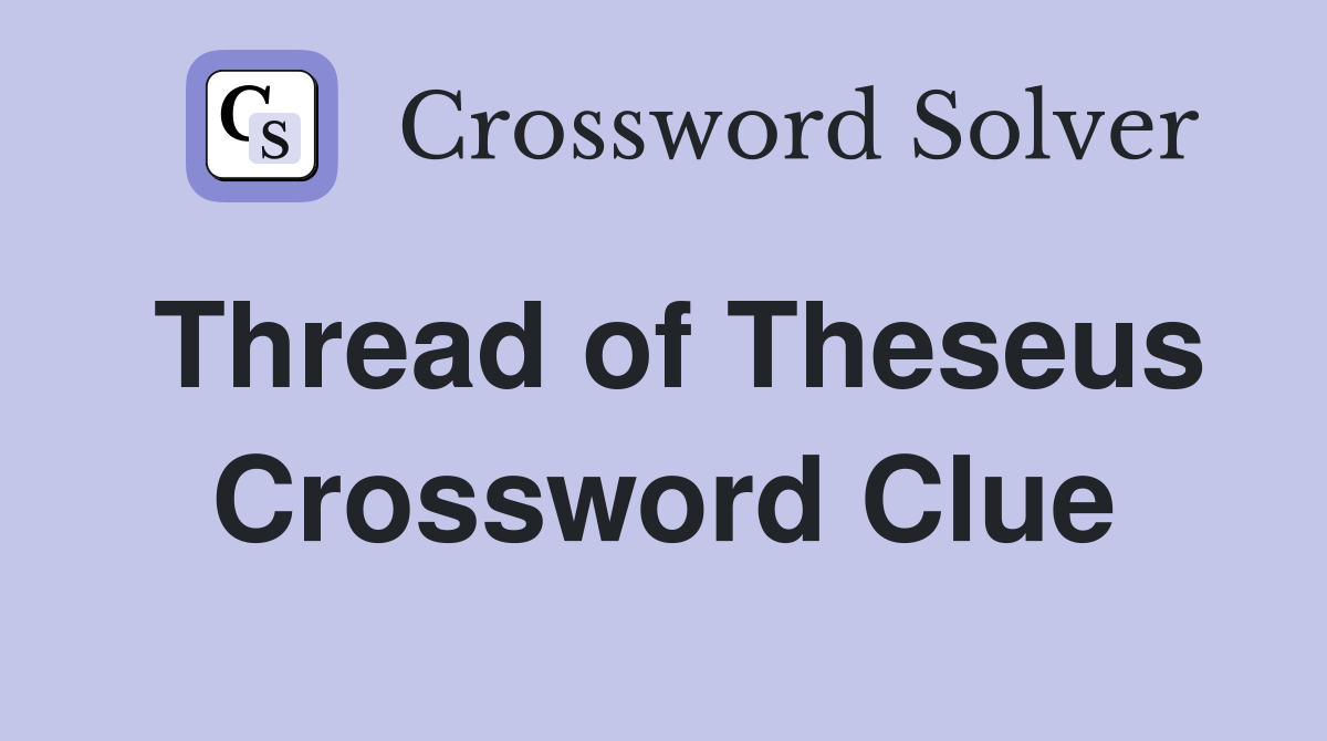 Thread of Theseus Crossword Clue