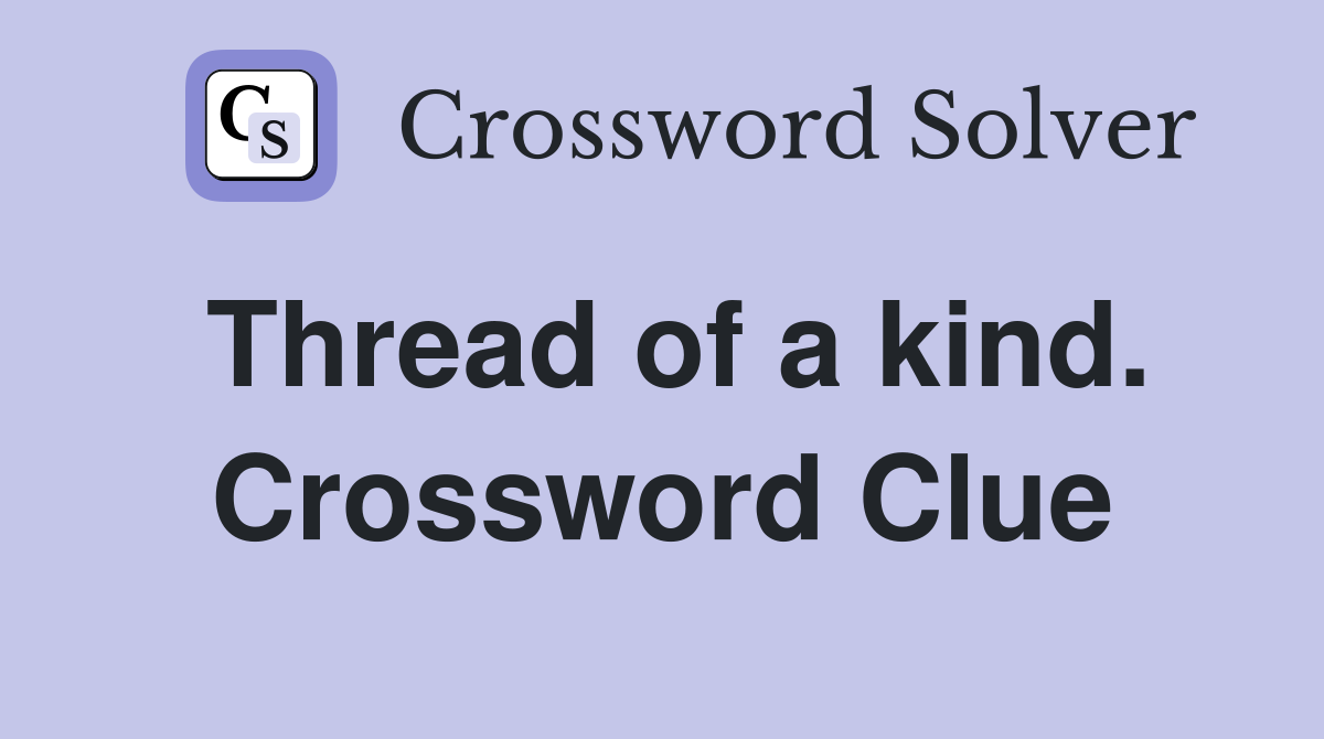 Thread of a kind. Crossword Clue