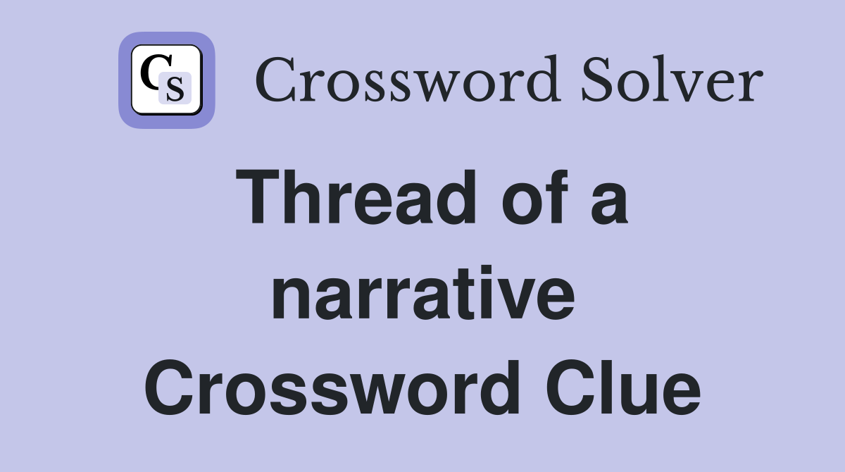 Thread of a narrative Crossword Clue