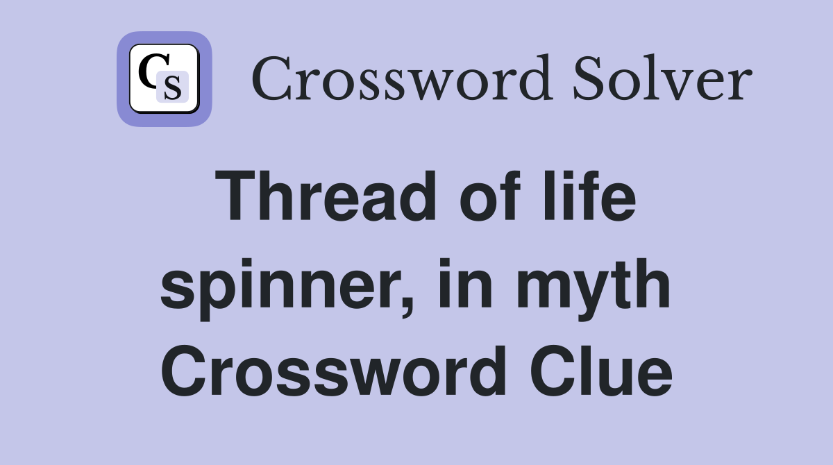 Thread of life spinner, in myth Crossword Clue