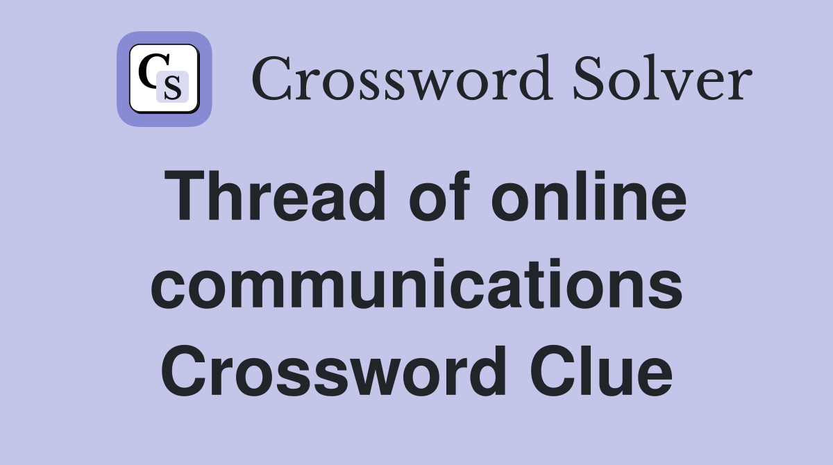 Thread of online communications Crossword Clue