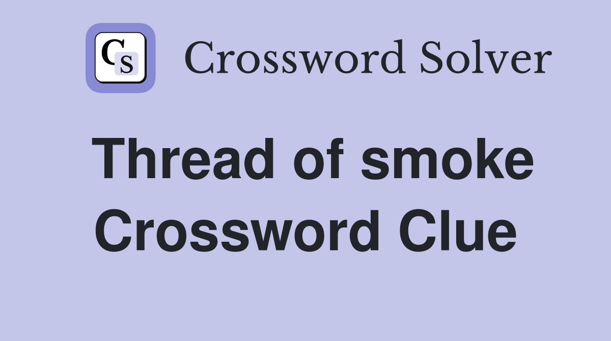 Thread of smoke Crossword Clue