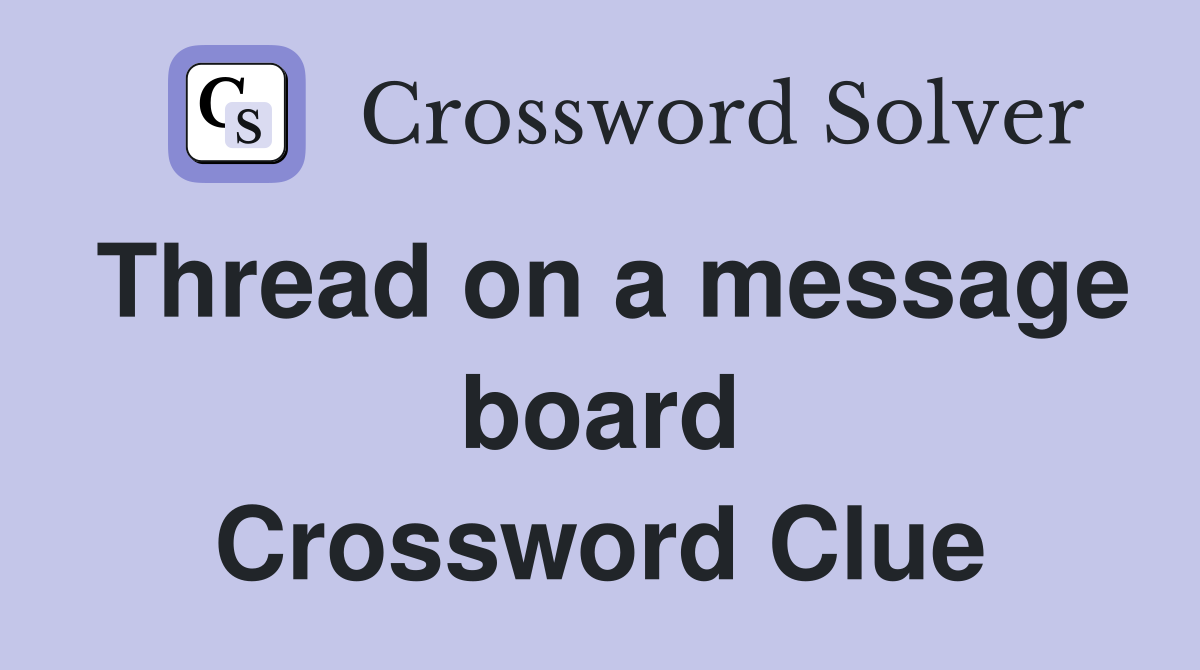 Thread on a message board Crossword Clue