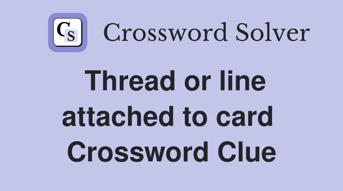 Thread or line attached to card  Crossword Clue
