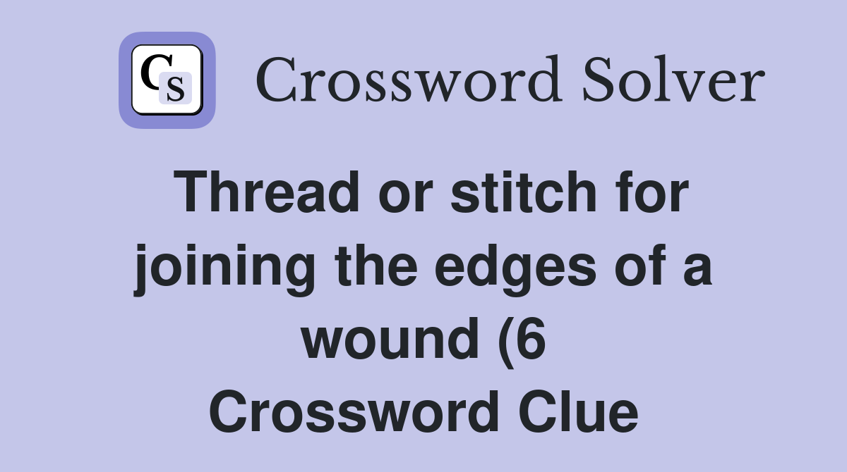 Thread or stitch for joining the edges of a wound (6) Crossword Clue Thread or stitch for joining the edges of a wound (6) Crossword Clue