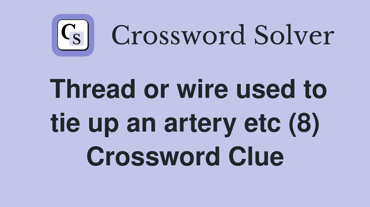 Thread or wire used to tie up an artery etc (8) Crossword Clue