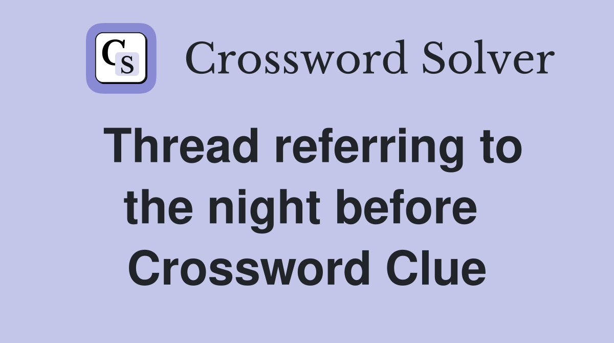 Thread referring to the night before  Crossword Clue