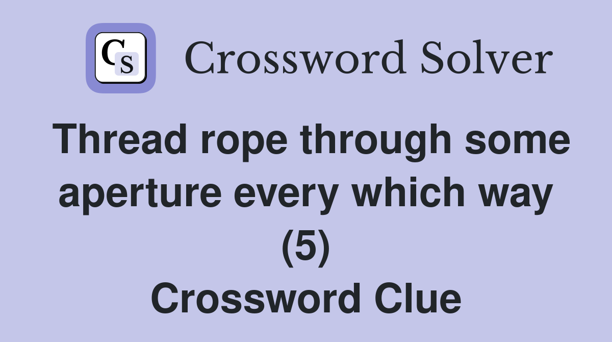 Thread rope through some aperture every which way (5) Crossword Clue