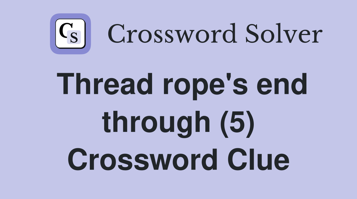 Thread rope's end through (5) Crossword Clue