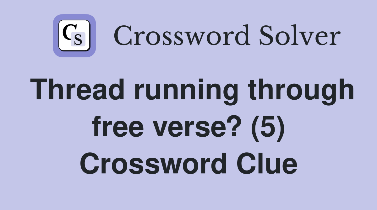 Thread running through free verse? (5) Crossword Clue