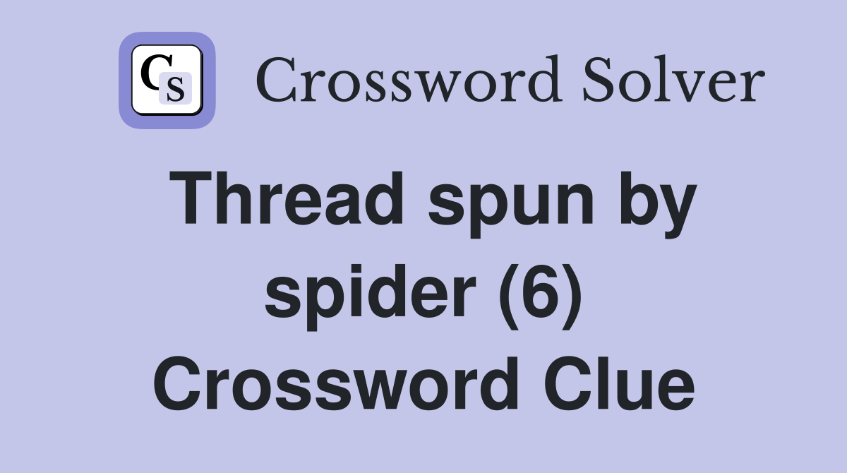 Thread spun by spider (6) Crossword Clue