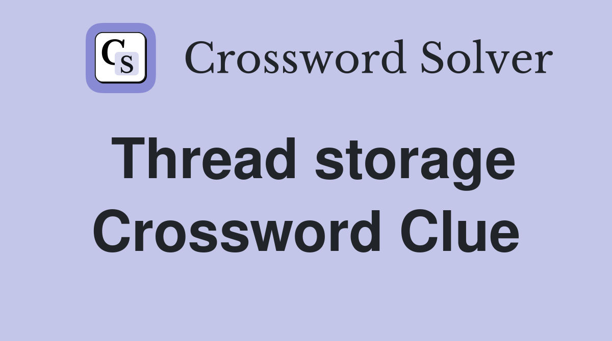 Thread storage Crossword Clue