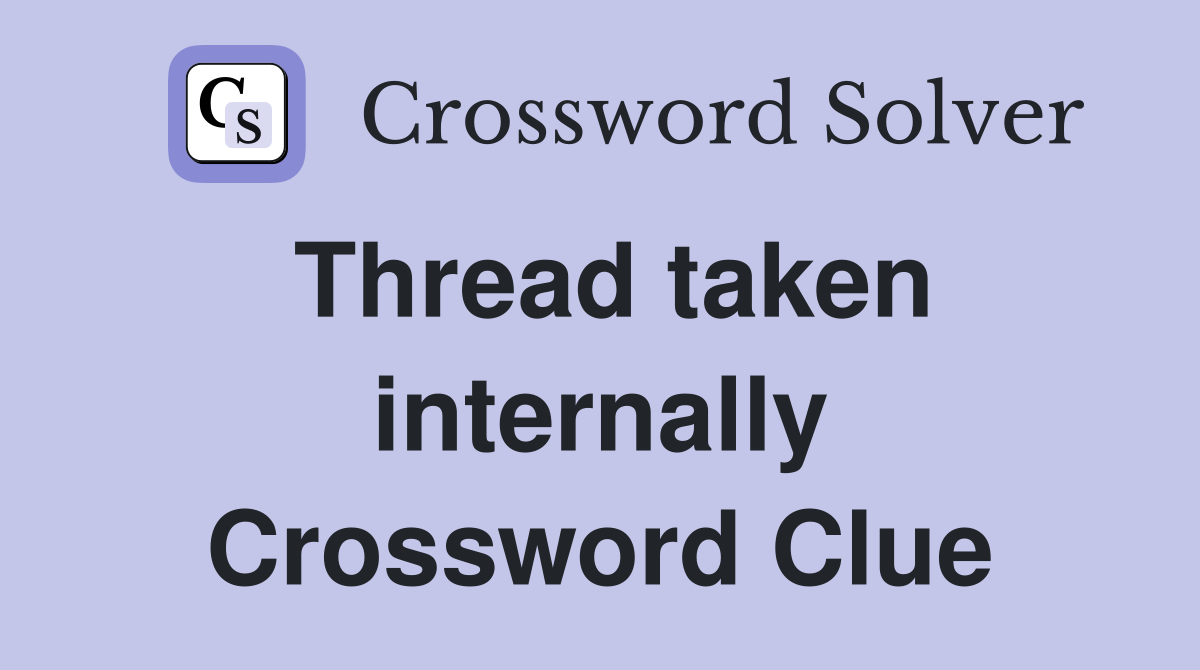 Thread taken internally Crossword Clue