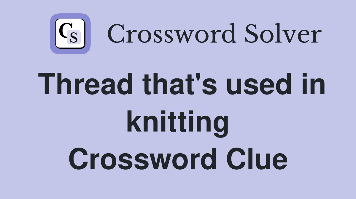 Thread that's used in knitting Crossword Clue
