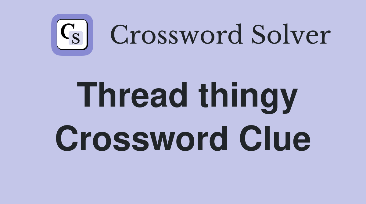Thread thingy Crossword Clue